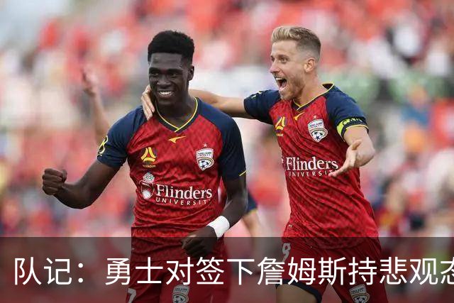 队记：勇士对签下詹姆斯持悲观态度 未收到其将加盟的信号